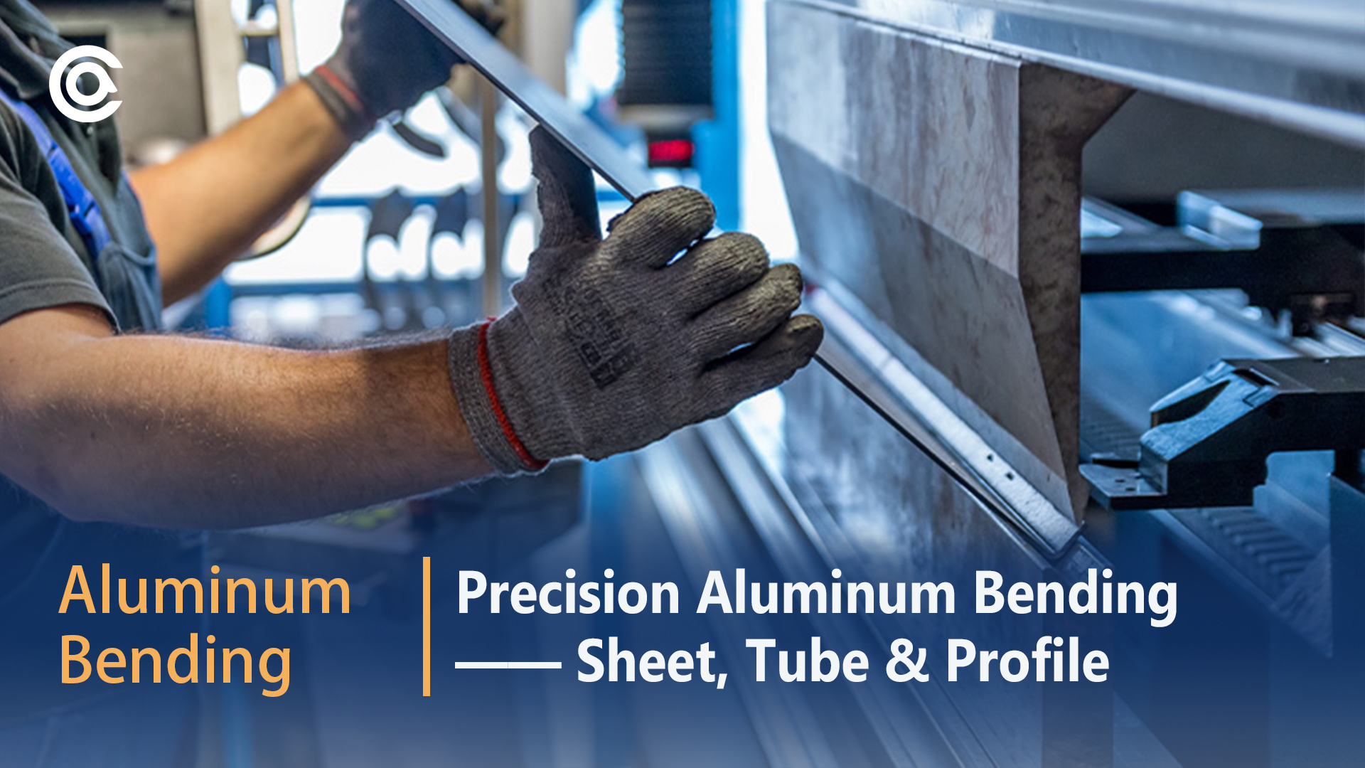 Precision Aluminum Bending – Sheet, Tube & Profile